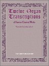 Twelve Organ Transcriptions of Famous Classical Works