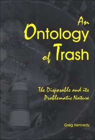 An Ontology of Trash: The Disposable and Its Problematic Nature (S U N Y Series in Environmental Philosophy and Ethics)