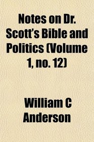 Notes on Dr. Scott's Bible and Politics (Volume 1, no. 12)
