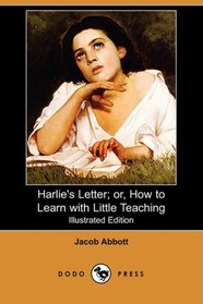 Harlie's Letter; or, How to Learn with Little Teaching (Illustrated Edition) (Dodo Press)