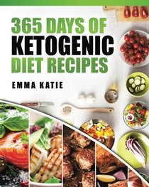365 Days of Ketogenic Diet Recipes: (Ketogenic, Ketogenic Diet, Ketogenic Cookbook, Keto, For Beginners, Kitchen, Cooking, Diet Plan, Cleanse, Healthy, Low Carb, Paleo, Meals, Whole Food, Weight Loss)