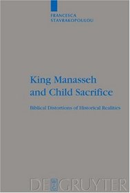 King Manasseh and Child Sacrifice: Biblical Distortions of Historical Realities (Beiheft zur Zeitschrift fur die Alttestamentliche Wissenschaft) (Beihefte ... Fur Die Alttestamentliche Wissenschaft)