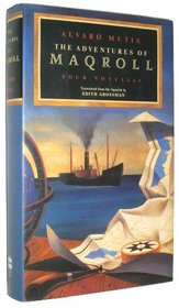 The Adventures of Maqroll: Four Novellas : Amirbar/the Tramp Steamer's Last Port of Call/Abdul Bashur, Dreamer of Ships/Triptych on Sea and Land
