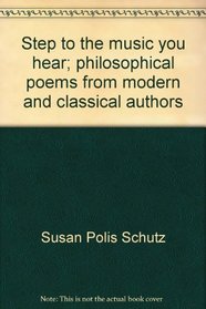 Step to the music you hear;: Philosophical poems from modern and classical authors