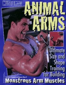 Animal Arms: Ultimate Size & Shape Training for Building Monstrous Arm Muscles