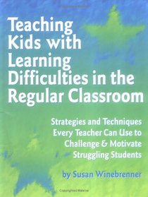 Teaching Kids With Learning Difficulties in the Regular Classroom: Strategies and Techniques Every Teacher Can Use to Challenge and Motivate Struggling Students