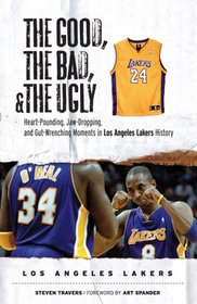 The Good, the Bad, and the Ugly Los Angeles Lakers: Heart-Pounding, Jaw-Dropping, and Gut-Wrenching Moments from Los Angeles Lakers History (Good, the Bad, & the Ugly)