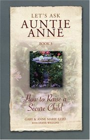 Let's Ask Auntie Anne: How to Raise a Secure Child (Let's Ask Auntie Anne)