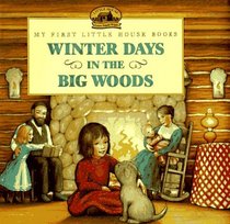 Winter Days in the Big Woods: Adapted from the Little House Books by Laura Ingalls Wilder (My First Little House Books)