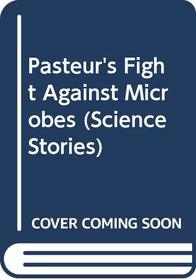 Pasteur's Fight Against Microbes (OME) (Science Stories)