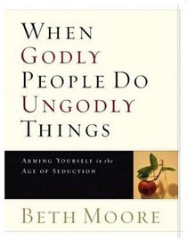 When Godly People Do Ungodly Things: Arming Yourself in the Age of Seduction Leader Guide