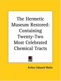 The Hermetic Museum Restored: Containing Twenty-Two Most Celebrated Chemical Tracts