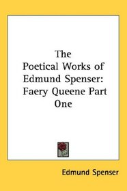 The Poetical Works of Edmund Spenser: Faery Queene Part One