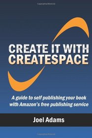 Create it with CreateSpace: A guide to self publishing your book with Amazon's free publishing service