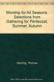 Worship for All Seasons: Selections from Gathering for Pentecost, Summer, Autumn