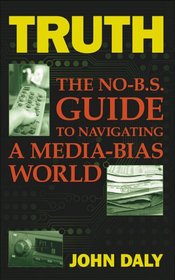 Truth: The No-BS Guide to Navigating a Media-Bias World