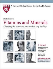 Harvard Medical School Vitamins and Minerals: Choosing the nutrients you need to stay healthy