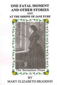 One Fatal Moment and Other Stories and at the Shrine of Jane Eyre
