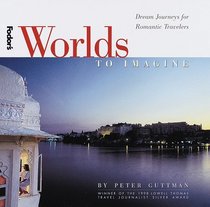 Worlds to Imagine : Dream Journeys for Romantic Travelers (Worlds to Imagine)