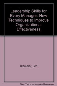 Leadership Skills for Every Manager: New Techniques to Improve Organizational Effectiveness