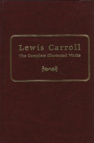 The Complete Illustrated Works: Alice's Adventures in Wonderland; Through the Looking-Glass and What Alice Found There; The Hunting of the Snark; Rhyme? And Reason?; A Tangled Tale; Alice's Adventures Under Ground; Sylvie and Bruno; Sylvie and Bruno...