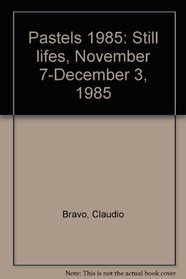 Pastels 1985: Still lifes, November 7-December 3, 1985