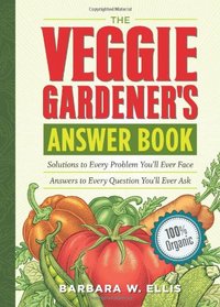 The Veggie Gardener's Answer Book: Solutions to Every Problem You'll Ever Face Answers to Every Question You'll Ever Ask (Answer Book (Storey))