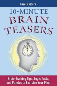 10-Minute Brain Teasers: Brain-Training Tips, Logic Tests, and Puzzles to Exercise Your Mind (Brain Teasers Series)