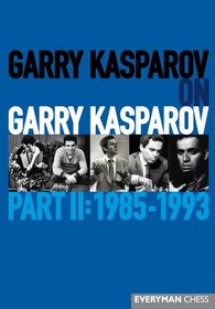 Garry Kasparov on Garry Kasparov, Part II: 1985-1993