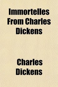 Immortelles From Charles Dickens