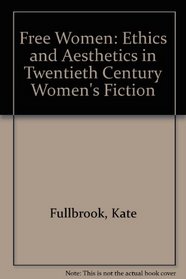 Free Women: Ethics and Aesthetics in Twentieth Century Women's Fiction