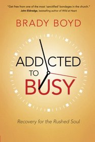 Addicted to Busy: Recovery for the Rushed Soul