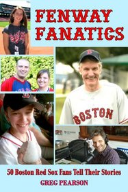 Fenway Fanatics: 50 Boston Red Sox Fans Tell Their Stories