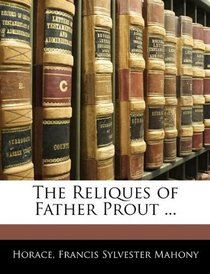 The Reliques of Father Prout ...