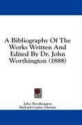 A Bibliography Of The Works Written And Edited By Dr. John Worthington (1888)
