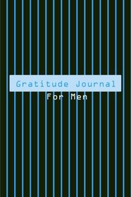 Gratitude Journal For Men: Develop an Attitude of Gratitude With This Must Have One Sentence Journal (Gratitude Journals)