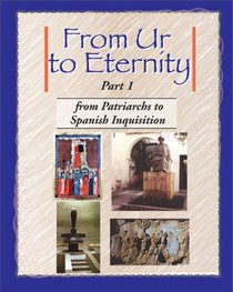 From Ur to Eternity, Vol. 1: From Patriarchs to Spanish Inquisition