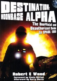 Destination: Moonbase Alpha (space:1999): The Unofficial and Unauthorised Guide to Space: 1999