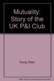 Mutuality: Story of the UK P&I Club