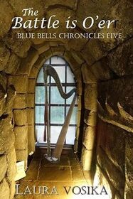 The Battle is O'er (Blue Bells Chronicles, Bk 5)