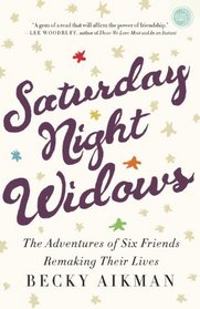 Saturday Night Widows: The Adventures of Six Friends Remaking Their Lives