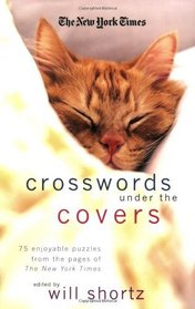 The New York Times Crosswords Under the Covers: 75 Enjoyable Puzzles from the Pages of the New York Times