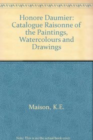 Honore Daumier: Catalogue Raisonne of the Paintings, Watercolours and Drawings