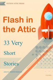 Flash in the Attic: 33 Very Short Stories (Flash in the Attic Flash Fiction Atnhology) (Volume 1)