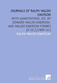 Journals of Ralph Waldo Emerson: With Annotations, Ed. By Edward Waldo Emerson, and Waldo Emerson Forbes [V.10 ] [1909-14 ]