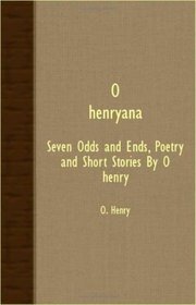 O. Henryana - Seven Odds And Ends, Poetry And Short Stories By o. Henry