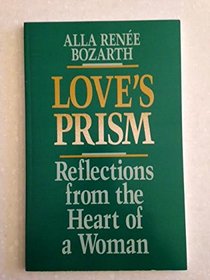Love's Prism : Reflections From The Heart Of A Woman