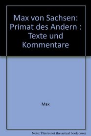 Max von Sachsen: Primat des Andern : Texte und Kommentare (German Edition)