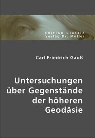 Carl Friedrich Gauss. Untersuchungen ber Gegenstnde der hheren Geodsie