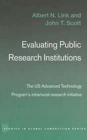 Evaluating Public Research Institutions: The U.S. Advanced Technology Program's Intramural Research Initiative (Routledge Studies in Global Competition)